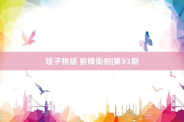 姪子物語 前锋街拍|第93期