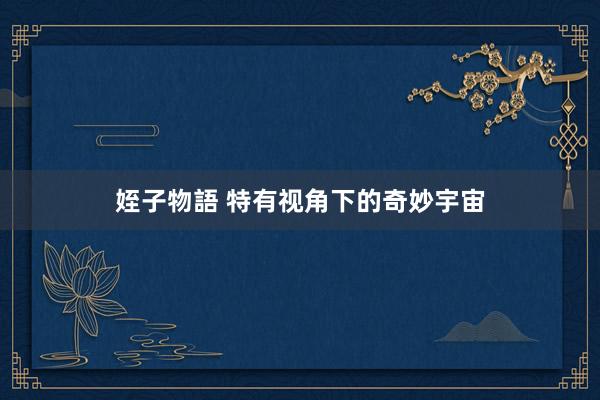 姪子物語 特有视角下的奇妙宇宙